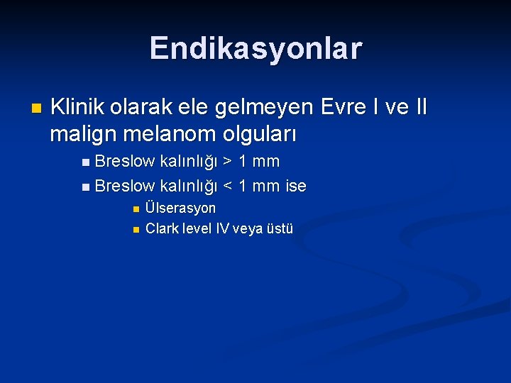 Endikasyonlar n Klinik olarak ele gelmeyen Evre I ve II malign melanom olguları n