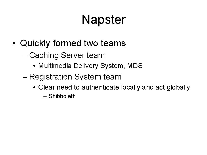 Napster • Quickly formed two teams – Caching Server team • Multimedia Delivery System,