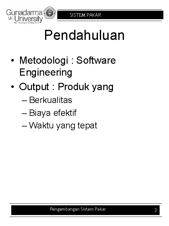 SISTEM PAKAR Pendahuluan • Metodologi : Software Engineering • Output : Produk yang –