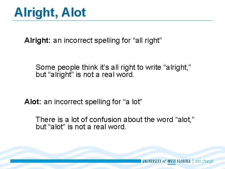 Alright, Alot Alright: an incorrect spelling for “all right” Some people think it’s all