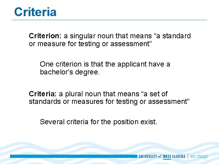 Criteria Criterion: a singular noun that means “a standard or measure for testing or