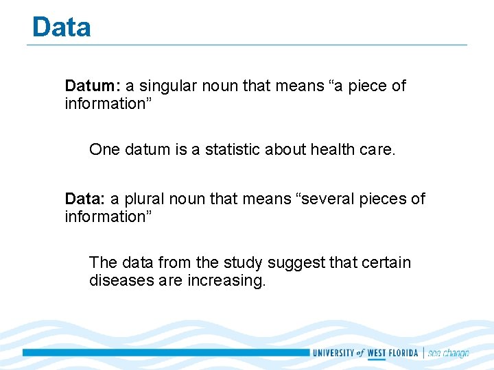 Data Datum: a singular noun that means “a piece of information” One datum is