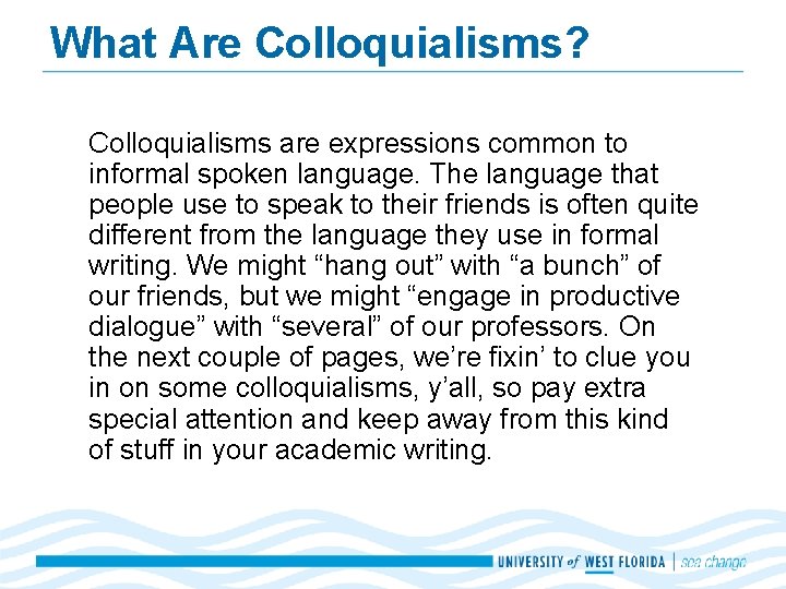 What Are Colloquialisms? Colloquialisms are expressions common to informal spoken language. The language that