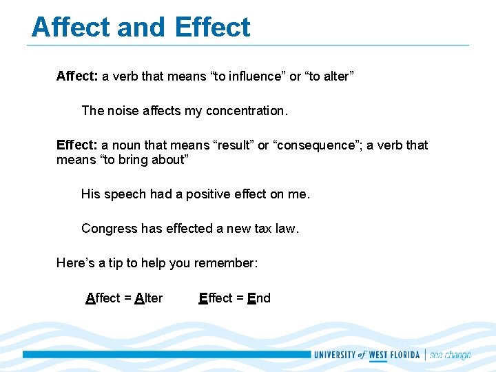 Affect and Effect Affect: a verb that means “to influence” or “to alter” The