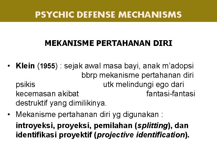 PSYCHIC DEFENSE MECHANISMS MEKANISME PERTAHANAN DIRI • Klein (1955) : sejak awal masa bayi,