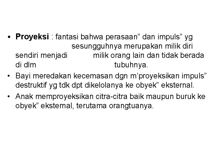 § Proyeksi : fantasi bahwa perasaan” dan impuls” yg sesungguhnya merupakan milik diri sendiri