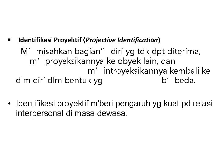 § Identifikasi Proyektif (Projective Identification) M’misahkan bagian” diri yg tdk dpt diterima, m’proyeksikannya ke