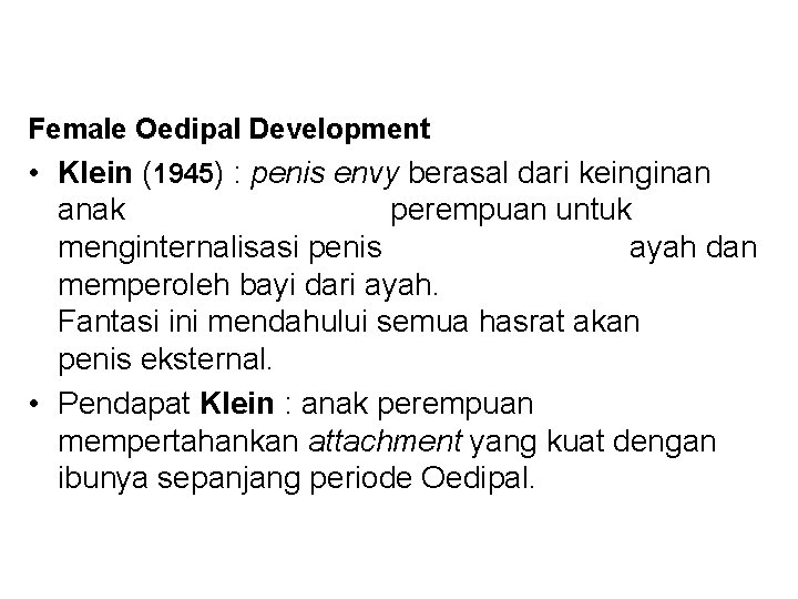 Female Oedipal Development • Klein (1945) : penis envy berasal dari keinginan anak perempuan