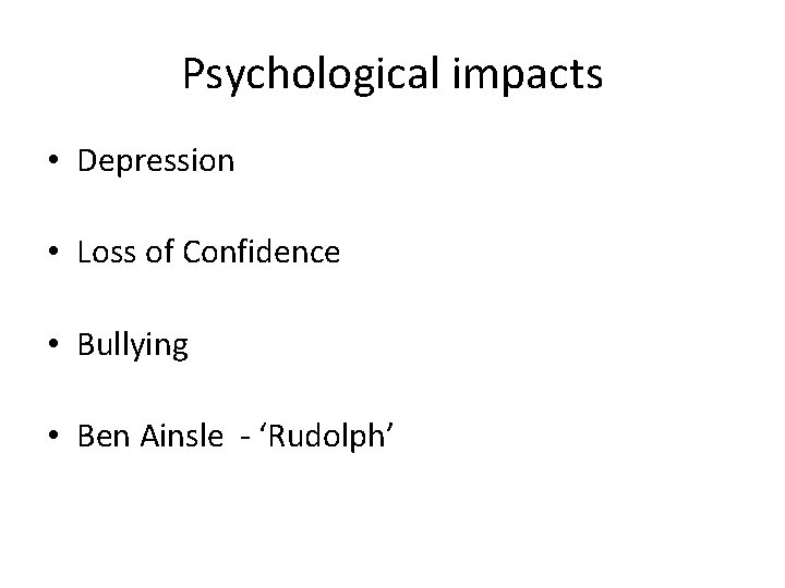 Psychological impacts • Depression • Loss of Confidence • Bullying • Ben Ainsle -