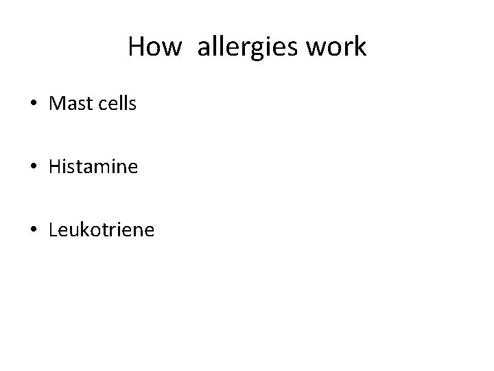 How allergies work • Mast cells • Histamine • Leukotriene 