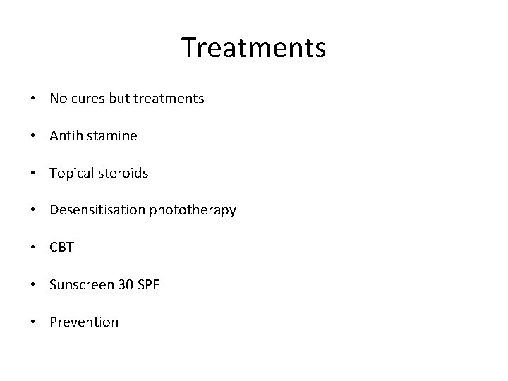 Treatments • No cures but treatments • Antihistamine • Topical steroids • Desensitisation phototherapy