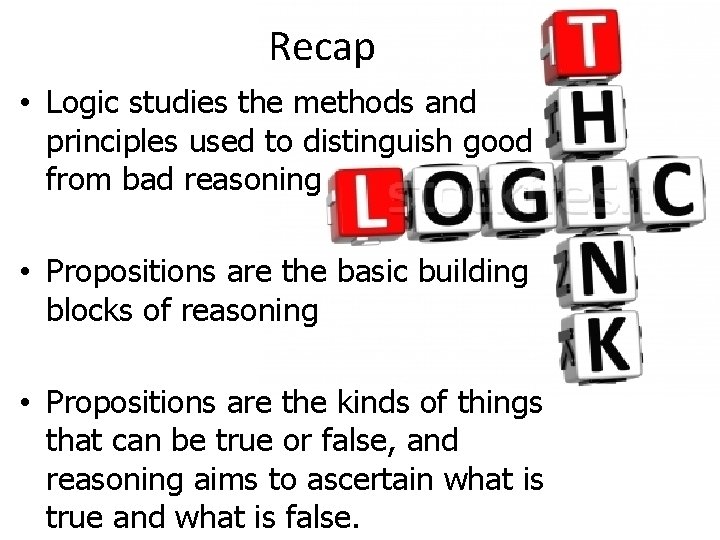 Recap • Logic studies the methods and principles used to distinguish good from bad