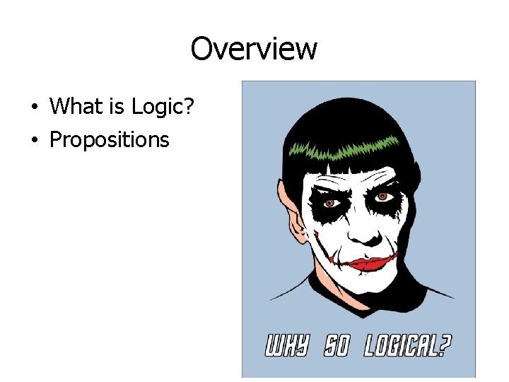 Overview • What is Logic? • Propositions 