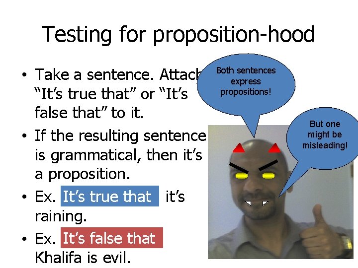 Testing for proposition-hood • Take a sentence. Attach “It’s true that” or “It’s false