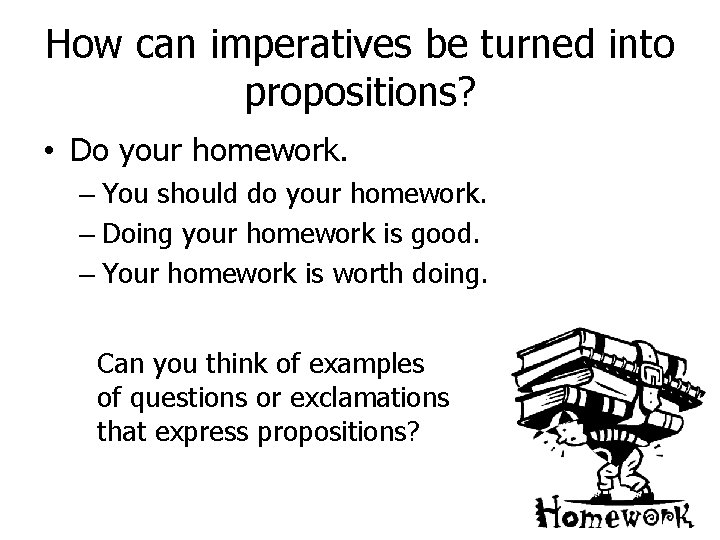 How can imperatives be turned into propositions? • Do your homework. – You should