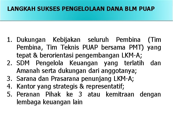 LANGKAH SUKSES PENGELOLAAN DANA BLM PUAP 1. Dukungan Kebijakan seluruh Pembina (Tim Pembina, Tim