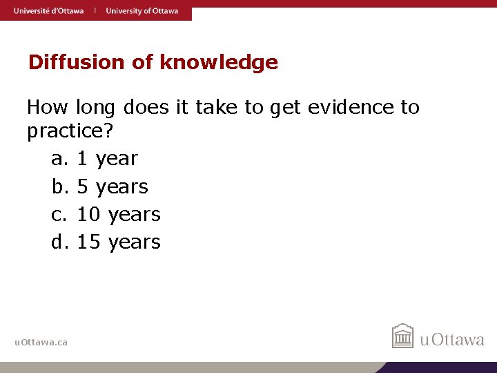 Diffusion of knowledge How long does it take to get evidence to practice? a.