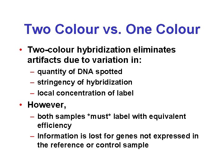 Two Colour vs. One Colour • Two-colour hybridization eliminates artifacts due to variation in: