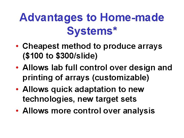 Advantages to Home-made Systems* • Cheapest method to produce arrays ($100 to $300/slide) •