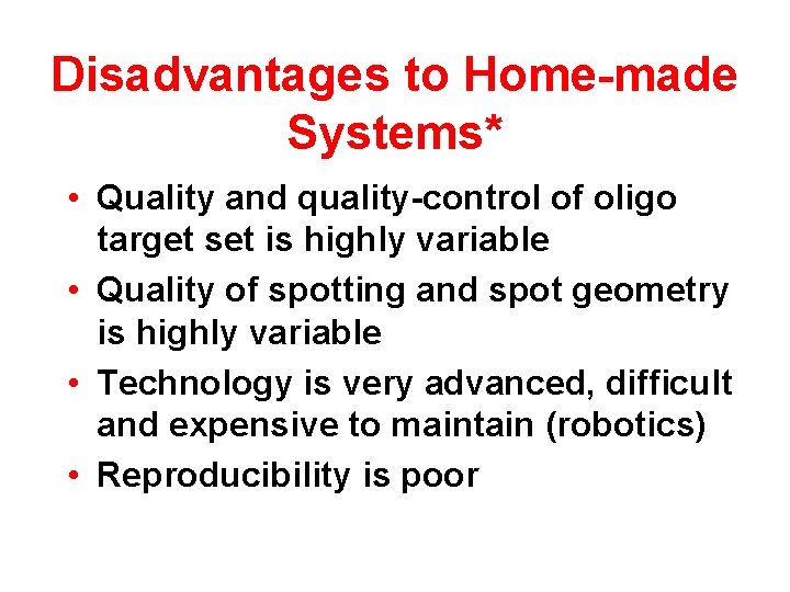Disadvantages to Home-made Systems* • Quality and quality-control of oligo target set is highly