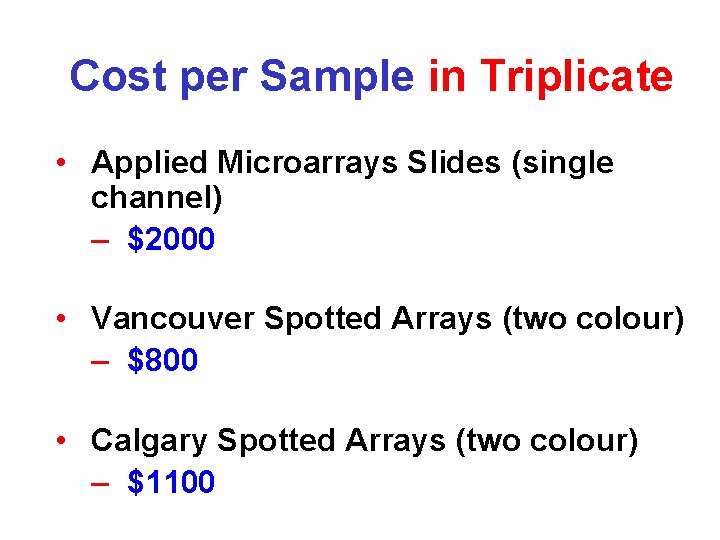 Cost per Sample in Triplicate • Applied Microarrays Slides (single channel) – $2000 •