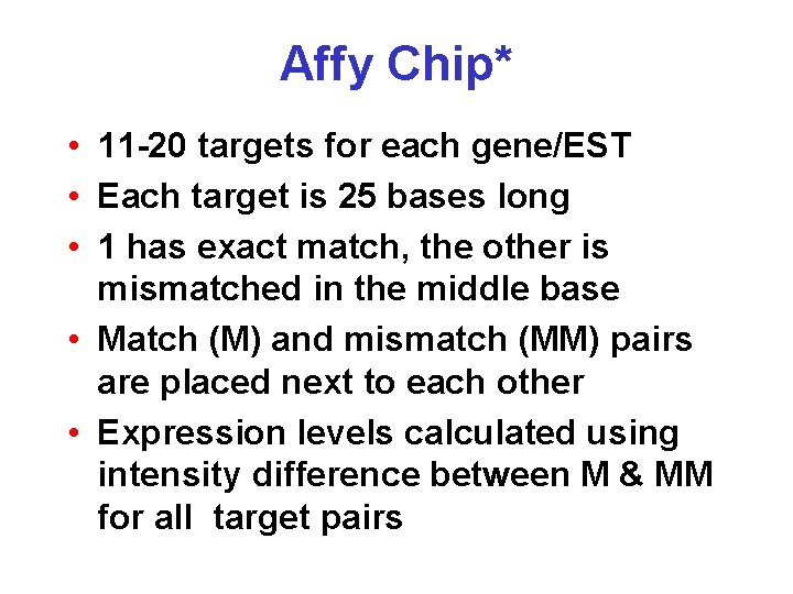 Affy Chip* • 11 -20 targets for each gene/EST • Each target is 25