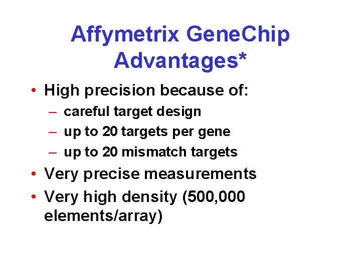 Affymetrix Gene. Chip Advantages* • High precision because of: – careful target design –