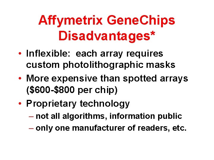 Affymetrix Gene. Chips Disadvantages* • Inflexible: each array requires custom photolithographic masks • More