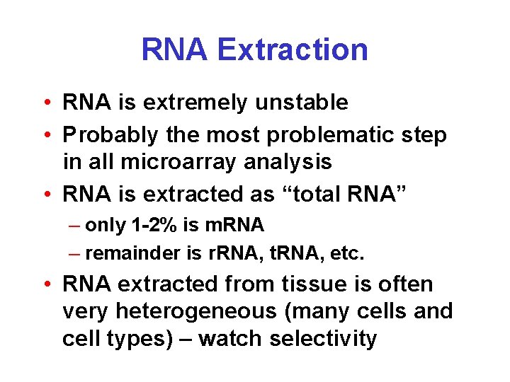 RNA Extraction • RNA is extremely unstable • Probably the most problematic step in