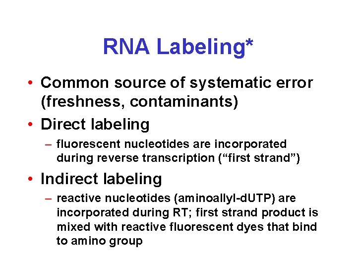 RNA Labeling* • Common source of systematic error (freshness, contaminants) • Direct labeling –