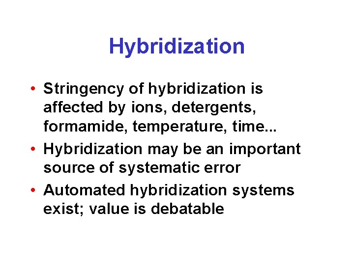 Hybridization • Stringency of hybridization is affected by ions, detergents, formamide, temperature, time. .