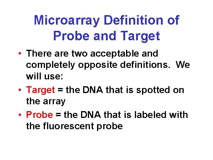 Microarray Definition of Probe and Target • There are two acceptable and completely opposite