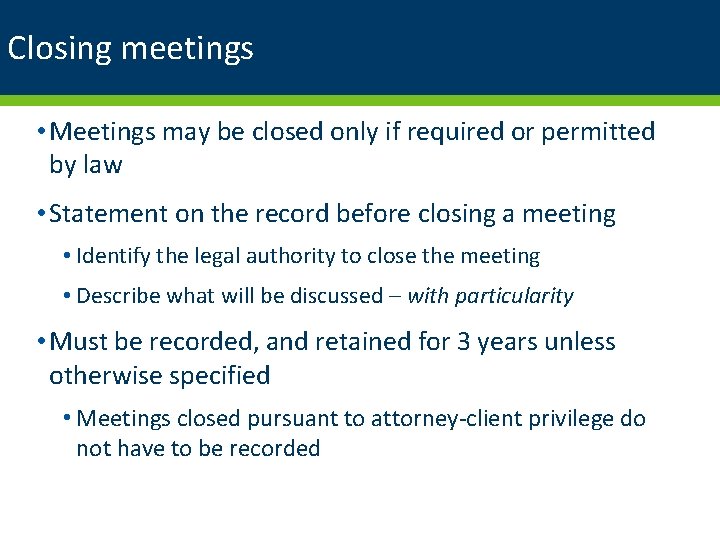 Closing meetings • Meetings may be closed only if required or permitted by law