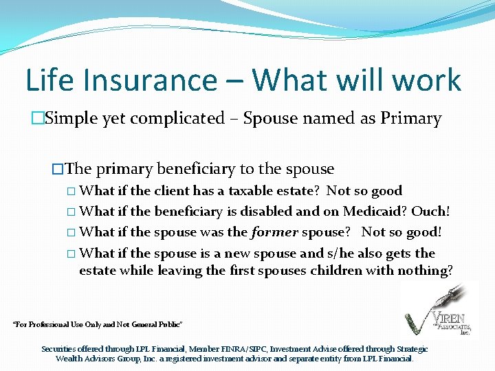 Life Insurance – What will work �Simple yet complicated – Spouse named as Primary