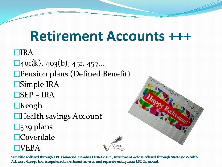 Retirement Accounts +++ �IRA � 401(k), 403(b), 451, 457… �Pension plans (Defined Benefit) �Simple