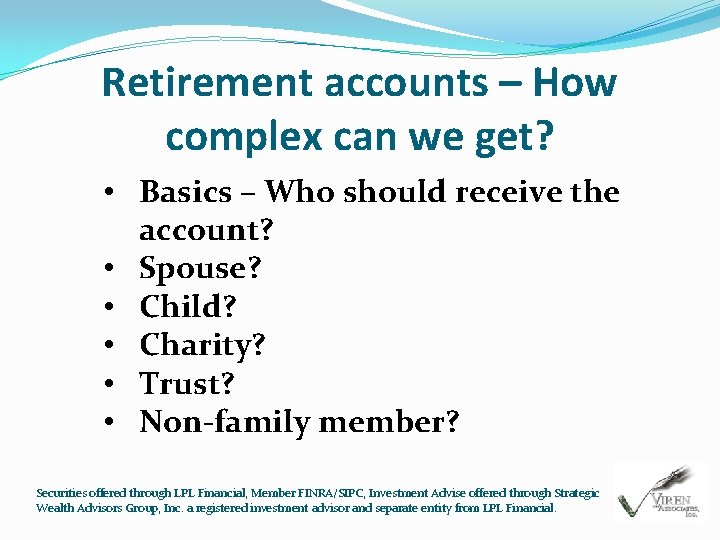Retirement accounts – How complex can we get? • Basics – Who should receive