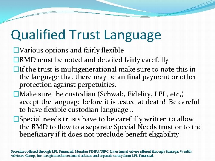 Qualified Trust Language �Various options and fairly flexible �RMD must be noted and detailed