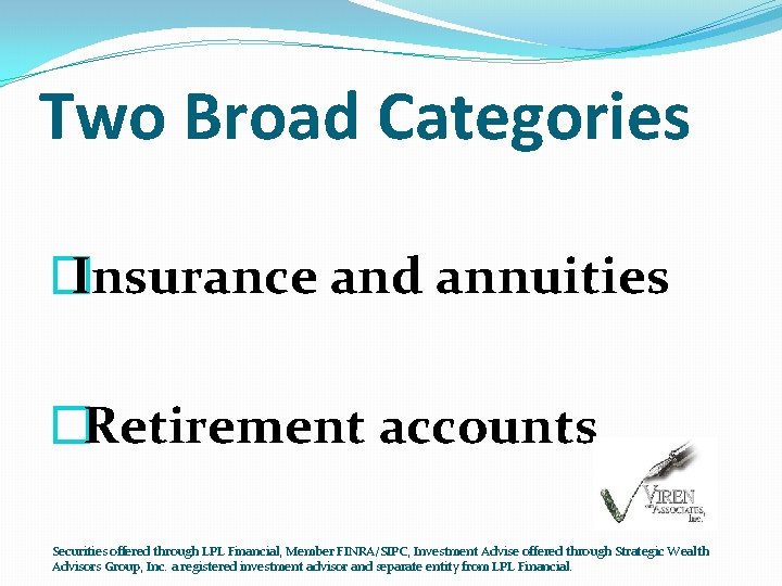 Two Broad Categories � Insurance and annuities �Retirement accounts Securities offered through LPL Financial,