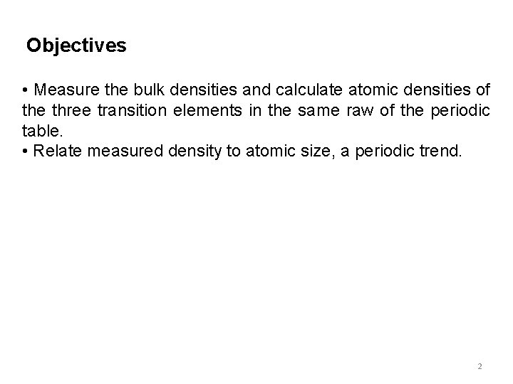 Objectives • Measure the bulk densities and calculate atomic densities of the three transition