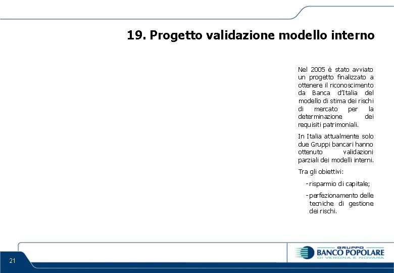 19. Progetto validazione modello interno Nel 2005 è stato avviato un progetto finalizzato a