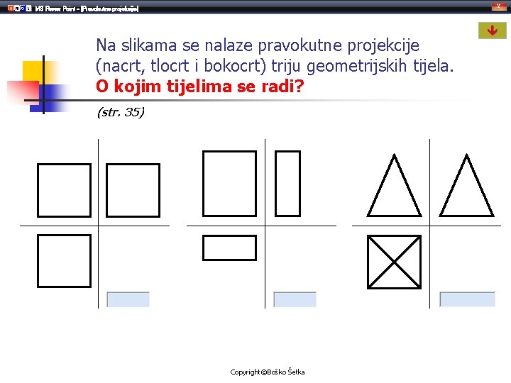 MS Power Point - [Pravokutne projekcije] Na slikama se nalaze pravokutne projekcije (nacrt, tlocrt