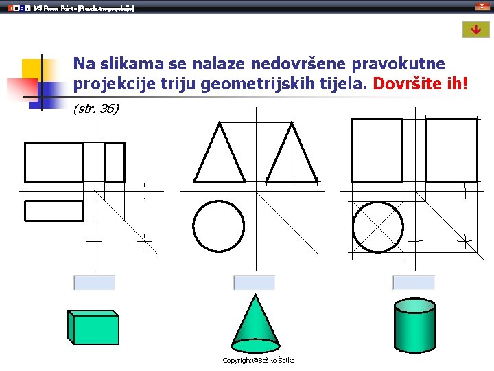 MS Power Point - [Pravokutne projekcije] Na slikama se nalaze nedovršene pravokutne projekcije triju