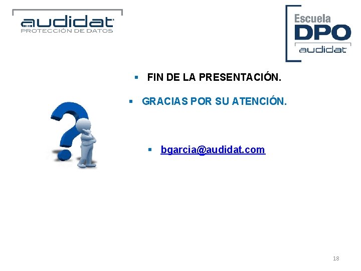 § FIN DE LA PRESENTACIÓN. § GRACIAS POR SU ATENCIÓN. § bgarcia@audidat. com 18