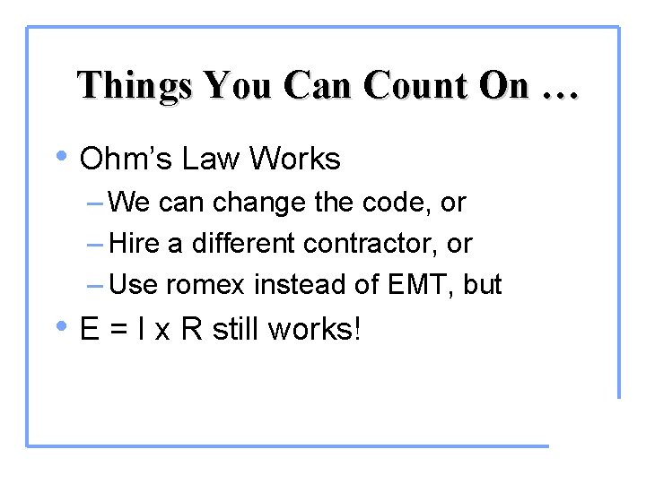 Things You Can Count On … • Ohm’s Law Works – We can change