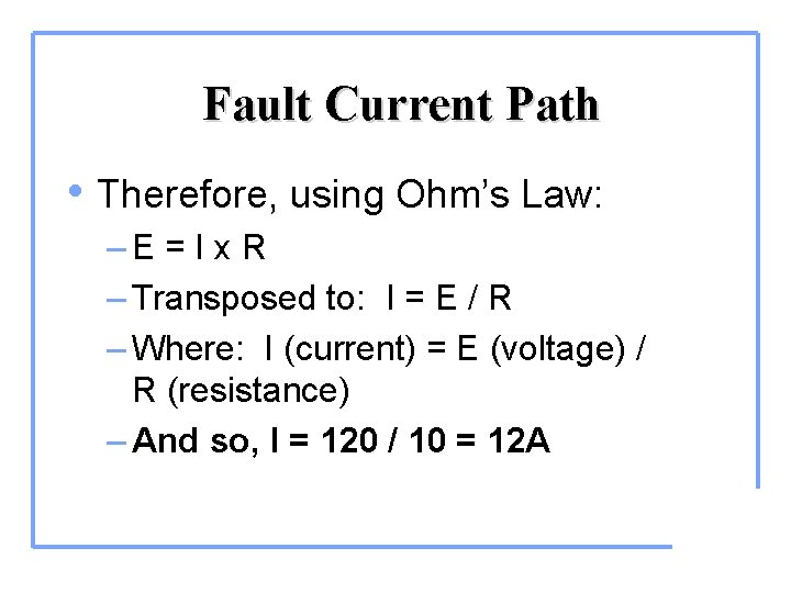 Fault Current Path • Therefore, using Ohm’s Law: –E = I x R –