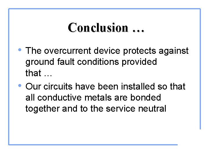 Conclusion … • The overcurrent device protects against • ground fault conditions provided that