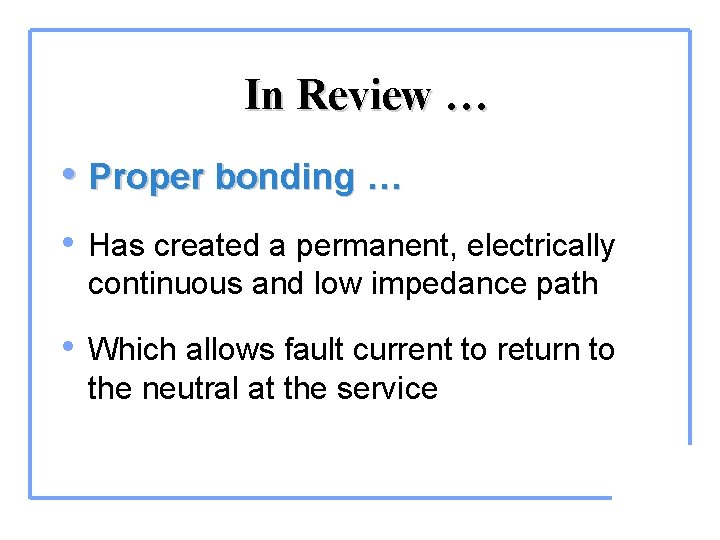 In Review … • Proper bonding … • Has created a permanent, electrically continuous