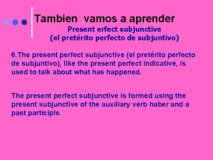 Tambien vamos a aprender Present erfect subjunctive (el pretérito perfecto de subjuntivo) 6. The