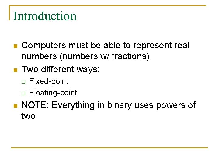 Introduction n n Computers must be able to represent real numbers (numbers w/ fractions)