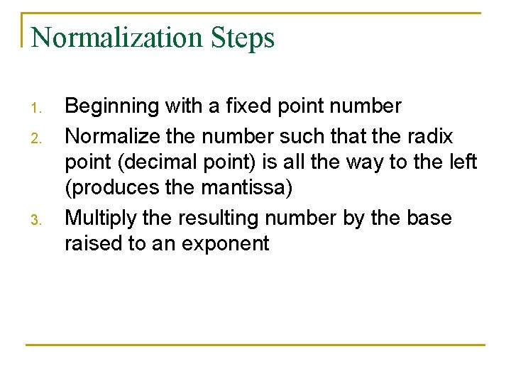 Normalization Steps 1. 2. 3. Beginning with a fixed point number Normalize the number